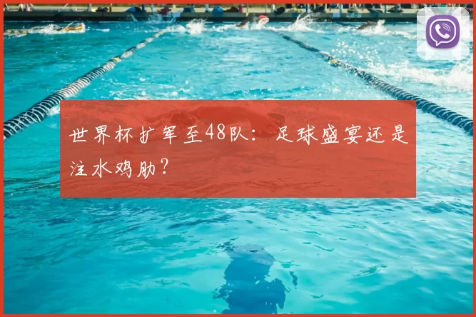 世界杯扩军至48队：足球盛宴还是注水鸡肋？