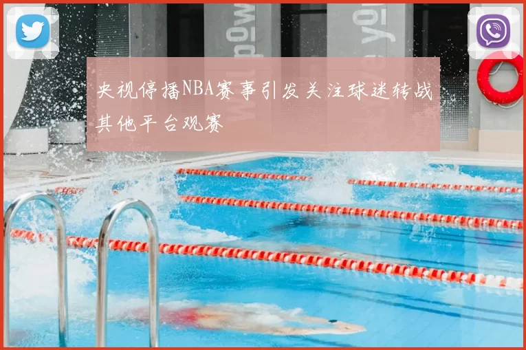 央视停播NBA赛事引发关注球迷转战其他平台观赛