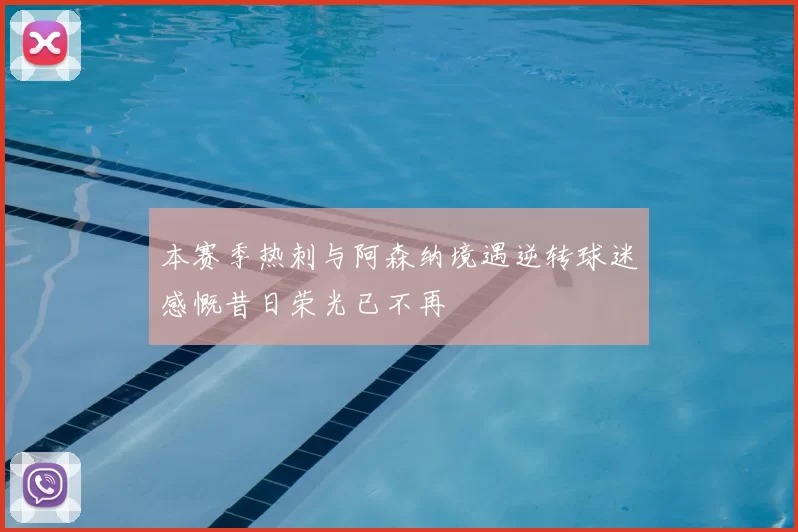 本赛季热刺与阿森纳境遇逆转球迷感慨昔日荣光已不再
