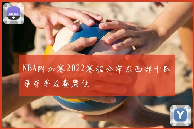 NBA附加赛2022赛程公布东西部十队争夺季后赛席位