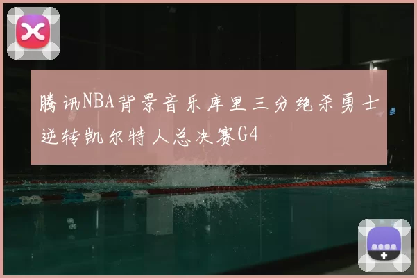 腾讯NBA背景音乐库里三分绝杀勇士逆转凯尔特人总决赛G4