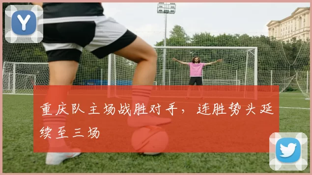 重庆队主场战胜对手,连胜势头延续至三场