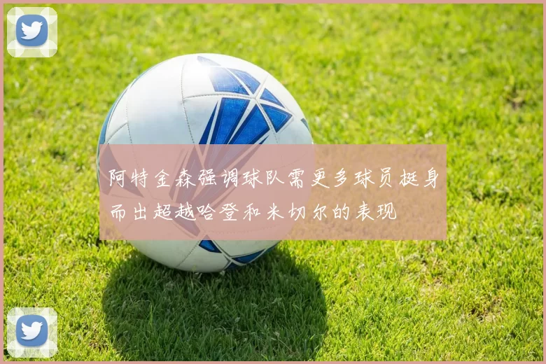 阿特金森强调球队需更多球员挺身而出超越哈登和米切尔的表现