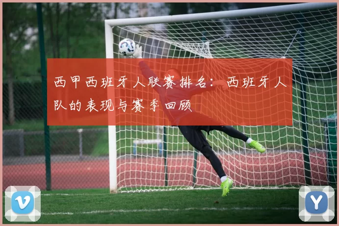 西甲西班牙人联赛排名：西班牙人队的表现与赛季回顾