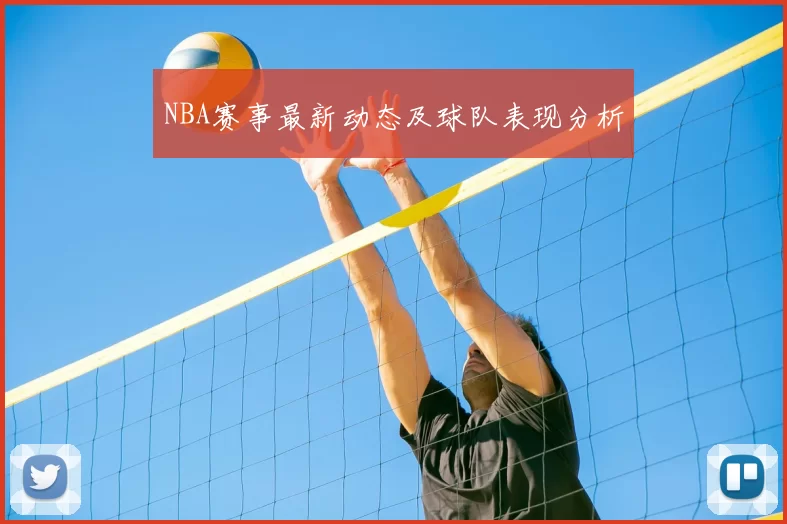 NBA赛事最新动态及球队表现分析