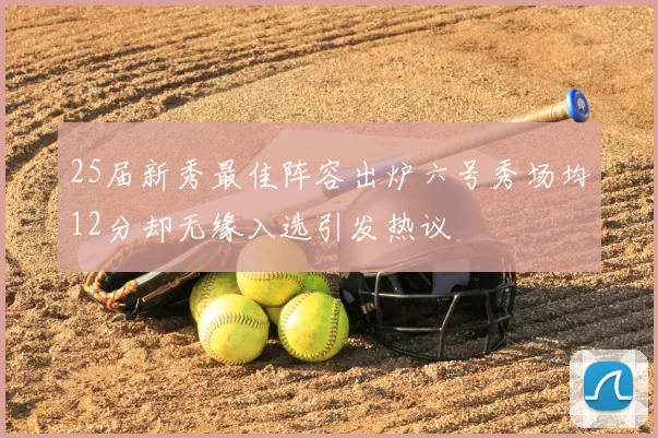 25届新秀最佳阵容出炉六号秀场均12分却无缘入选引发热议
