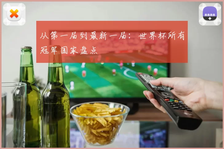 从第一届到最新一届:世界杯所有冠军国家盘点
