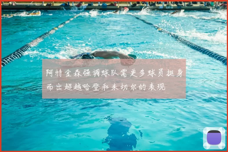 阿特金森强调球队需更多球员挺身而出超越哈登和米切尔的表现