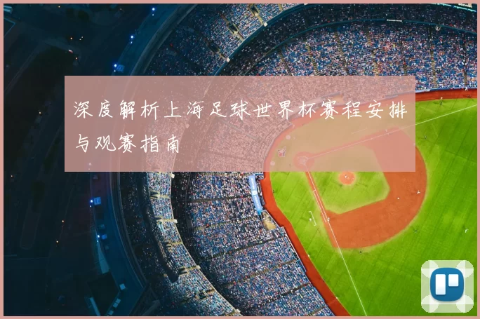 深度解析上海足球世界杯赛程安排与观赛指南