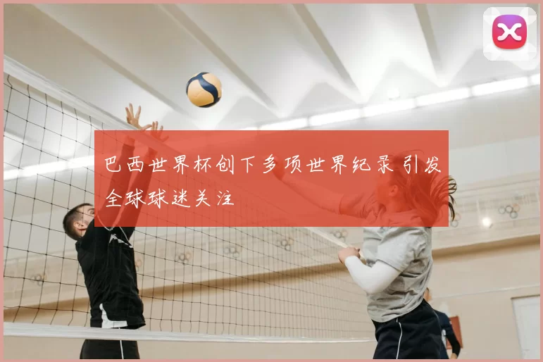 巴西世界杯创下多项世界纪录 引发全球球迷关注