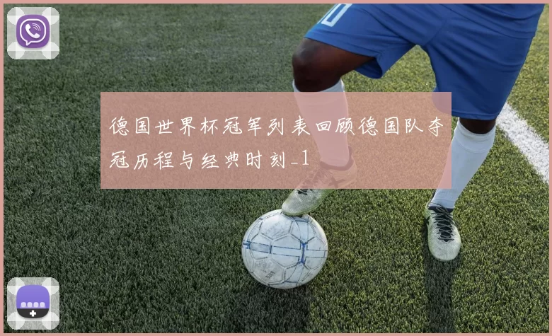 德国世界杯冠军列表回顾德国队夺冠历程与经典时刻_1
