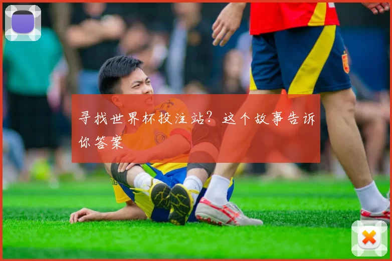 寻找世界杯投注站？这个故事告诉你答案