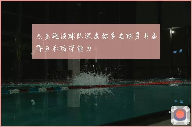杰克逊谈球队深度称多名球员具备得分和防守能力