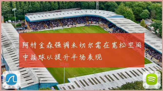 阿特金森强调米切尔需在宽松空间中接球以提升半场表现